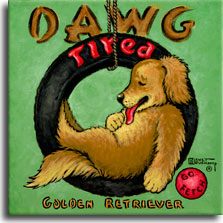 Dawg Tired, a playful poster painting from artist Janet Kruskamp, shows an exhausted Golder Retriever with his red tongue hanging out resting in a tire swing. The black tire has the word TIRED in big red letters across the top, dovetailing with the word DAWG in brown letters above the tire to form the title DAWG TIRED. A red ball in the lower right corner has the words GO FETCH, reinforcing the theme of being tired out by doing what a retriever does best - retrieving. Lovers of the breed would love to receive this original painting, personally by the artist Janet Kruskamp. 
