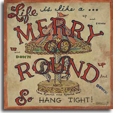 Merry Go Round, a vintage road sign poster from artist Janet Kruskamp. With the words MERRY GO ROUND large and in the center, this poster reads: Life is like a... MERRY GO ROUND So Hang Tight. An image of an antique carousel horse fills the middle of the poster, and weathered touches making it look like it's been exposed to the elements for years. The phrase 'Up and Down' is repeated three times around the poster, balanced by the circle of words around the base that say: ...and Round and Round and... A thin colored border completes this original painting. 